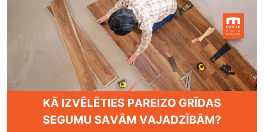 Kā izvēlēties pareizo grīdas segumu savām vajadzībām?